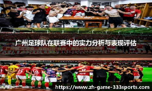 广州足球队在联赛中的实力分析与表现评估