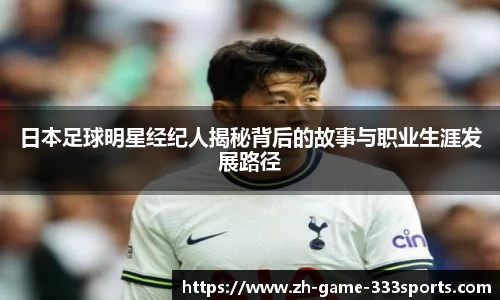 日本足球明星经纪人揭秘背后的故事与职业生涯发展路径